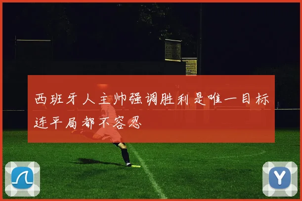西班牙人主帅强调胜利是唯一目标连平局都不容忍