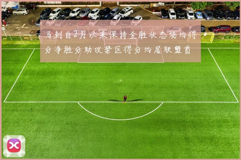 马刺自2月以来保持全胜状态场均得分净胜分助攻禁区得分均居联盟首位