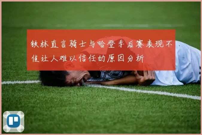 铁林直言骑士与哈登季后赛表现不佳让人难以信任的原因分析